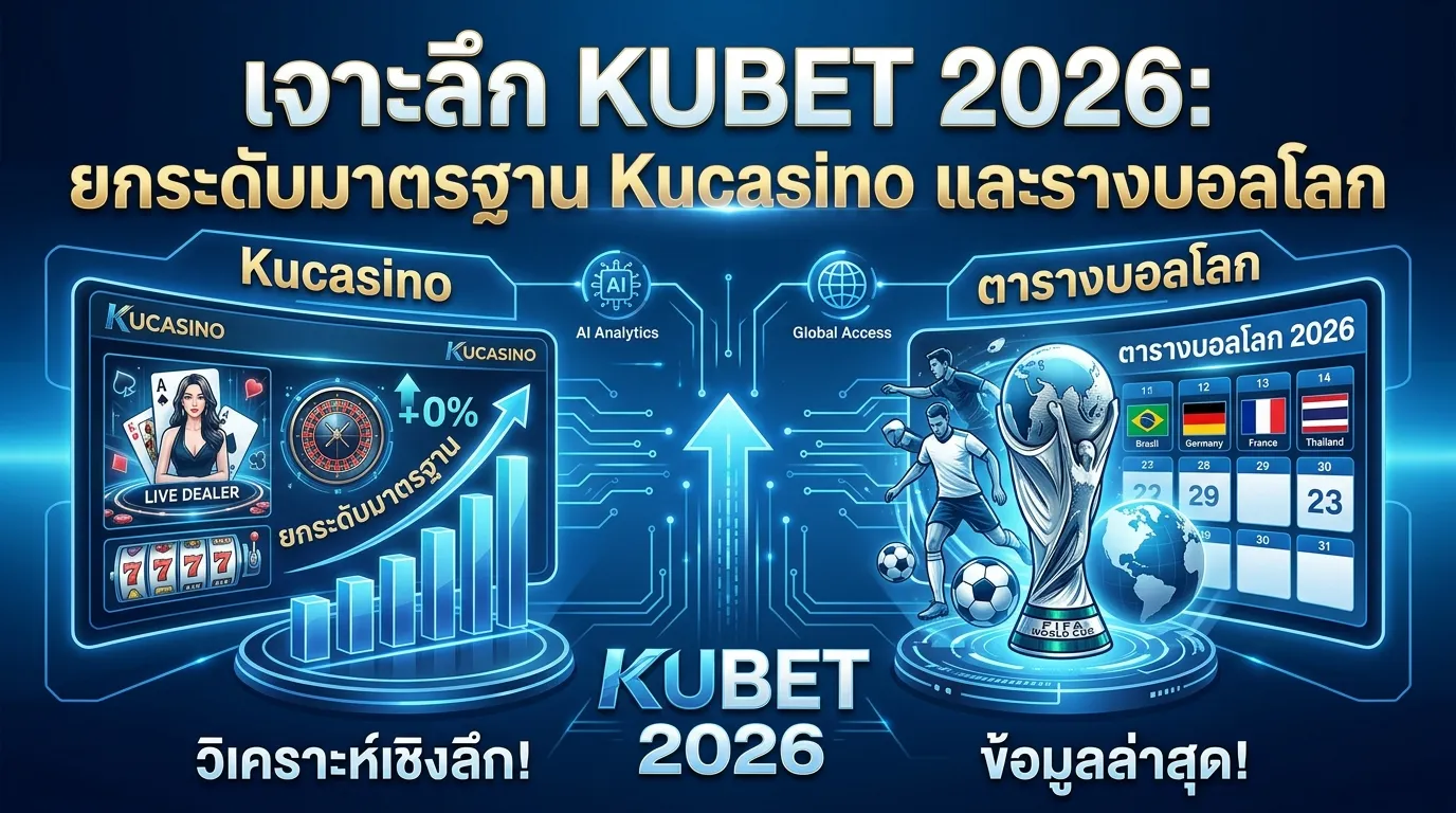 เจาะลึก KUBET 2026: ยกระดับมาตรฐาน Kucasino และตารางบอลโลก